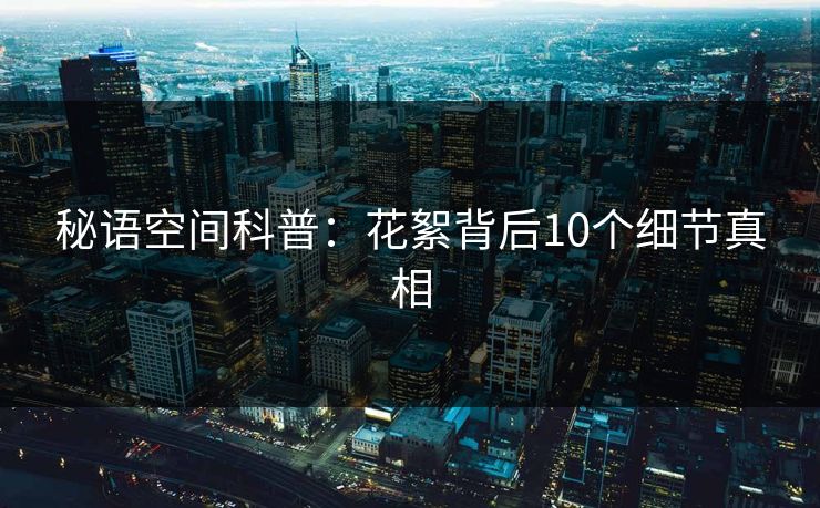 秘语空间科普：花絮背后10个细节真相
