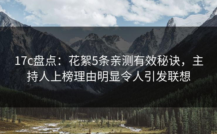 17c盘点:花絮5条亲测有效秘诀,主持人上榜理由明显令人引发联想 17c盘点:花絮5条亲测有效秘诀,主持人上榜理由明显令人引发联想